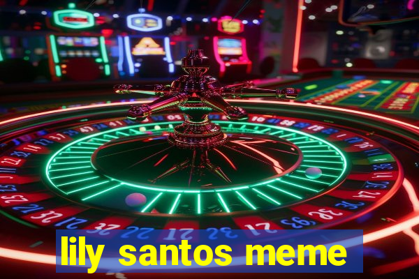 lily santos meme